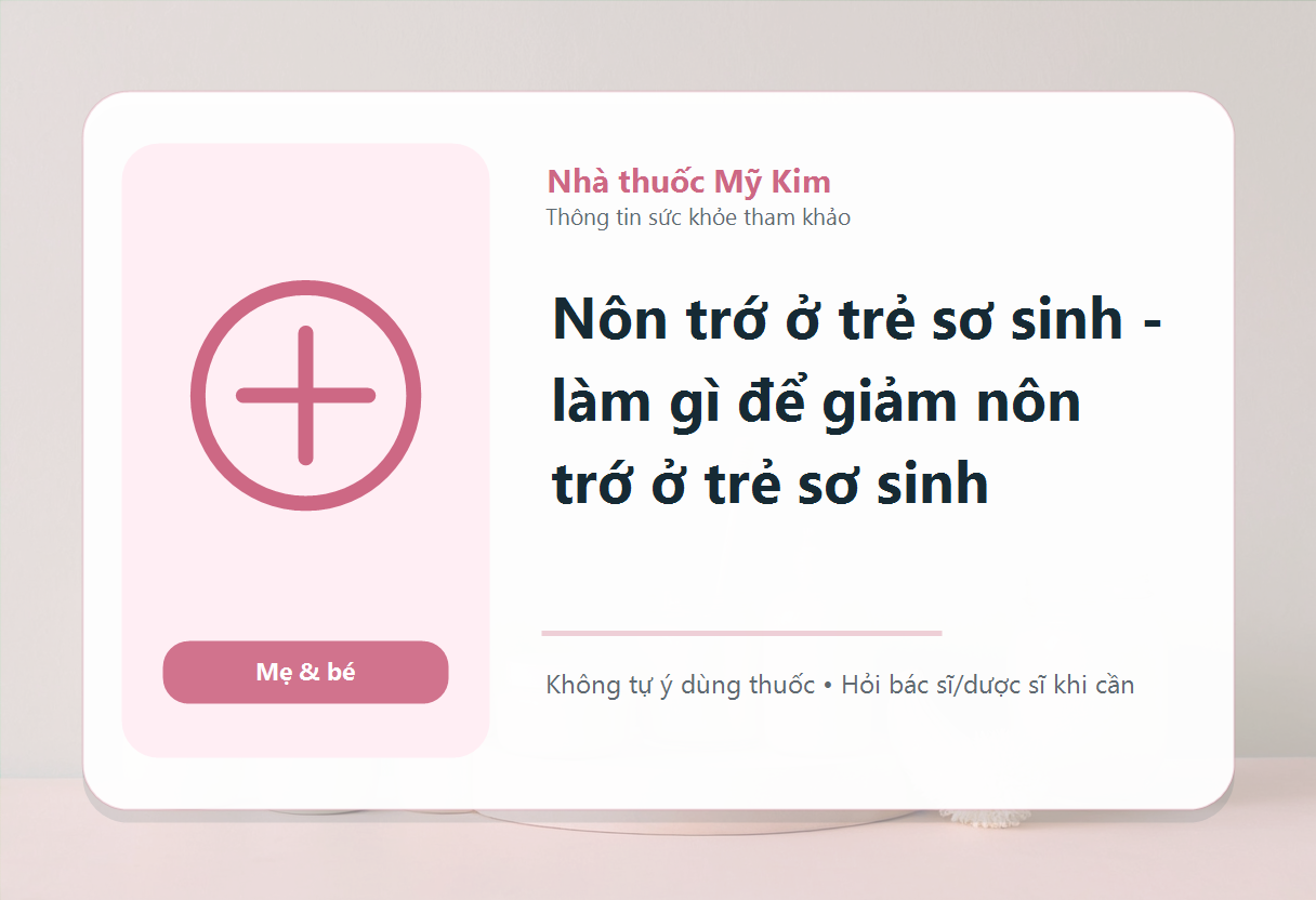 Nôn trớ ở trẻ sơ sinh - làm gì để giảm nôn trớ ở trẻ sơ sinh
