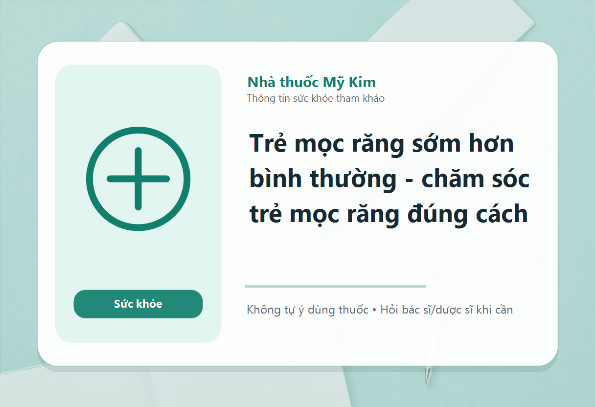 Trẻ mọc răng sớm hơn bình thường - chăm sóc trẻ mọc răng đúng cách