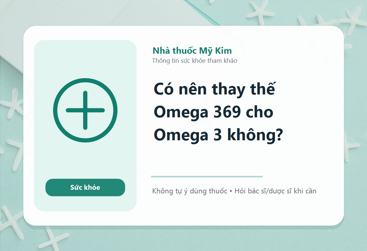 Có nên thay thế Omega 369 cho Omega 3 không?