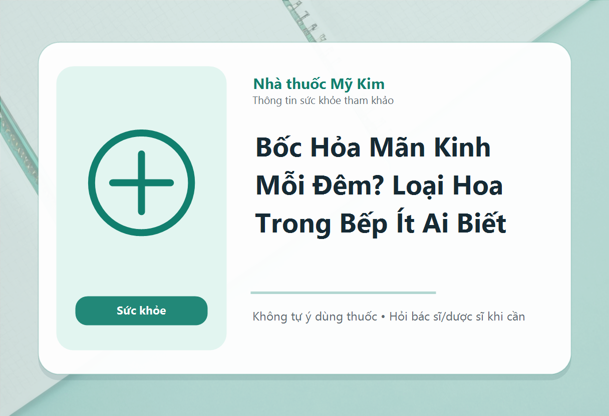 Bốc Hỏa Mãn Kinh Mỗi Đêm? Loại Hoa Trong Bếp Ít Ai Biết