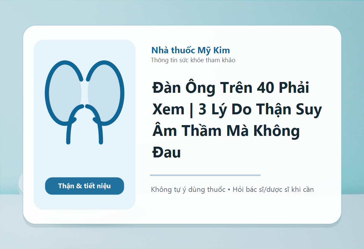 Đàn Ông Trên 40 Phải Xem | 3 Lý Do Thận Suy Âm Thầm Mà Không Đau
