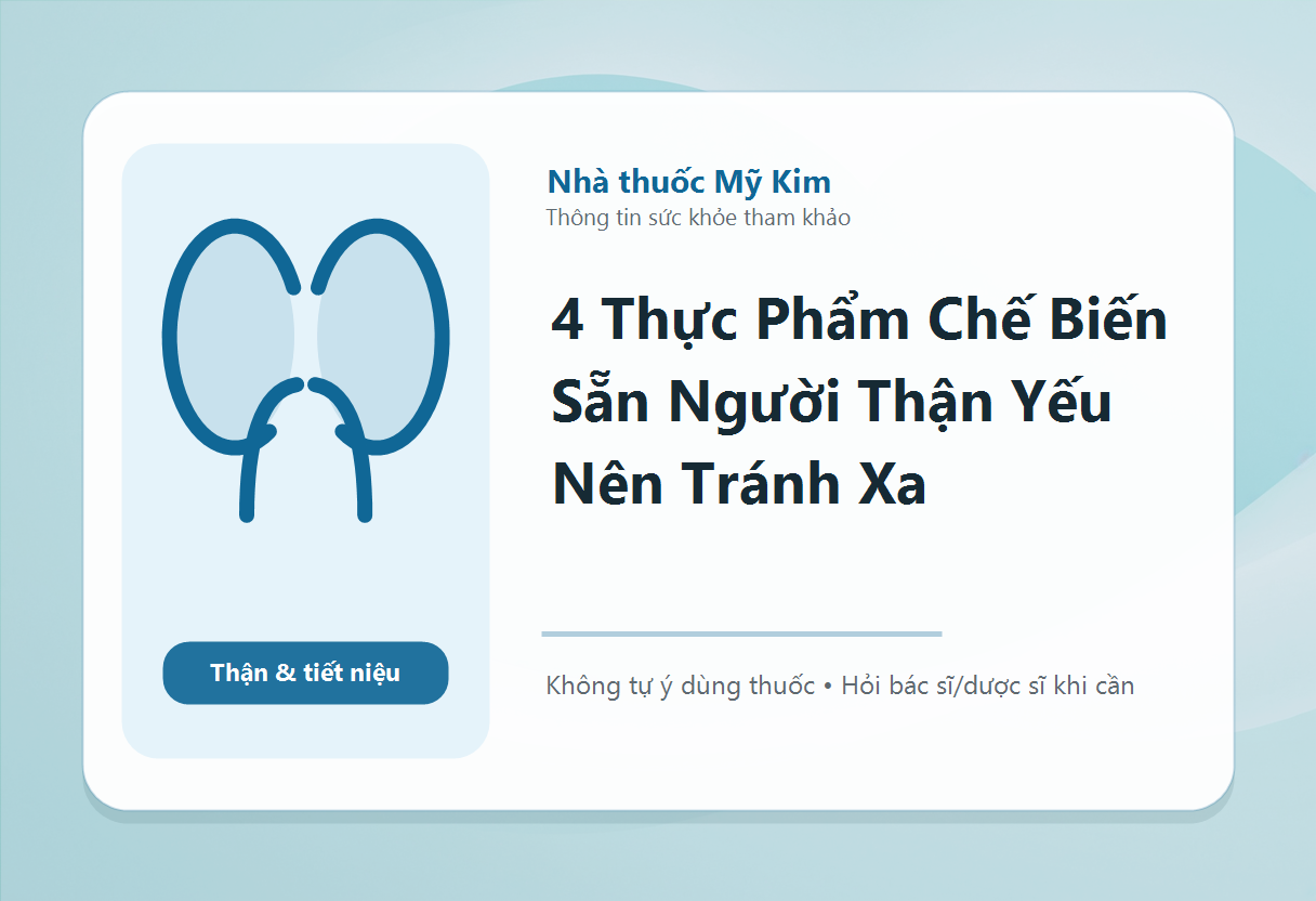 4 Thực Phẩm Chế Biến Sẵn Người Thận Yếu Nên Tránh Xa