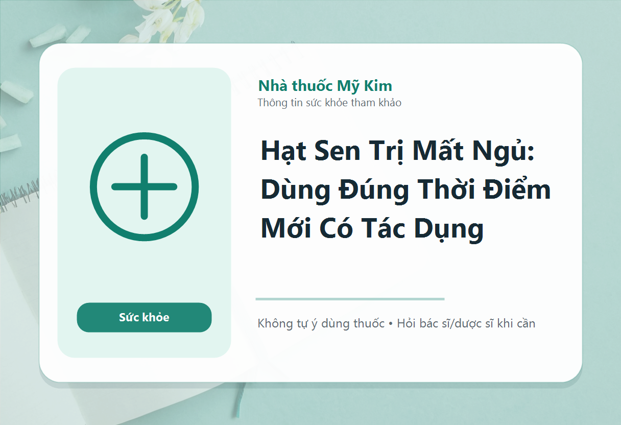 Hạt Sen Trị Mất Ngủ: Dùng Đúng Thời Điểm Mới Có Tác Dụng