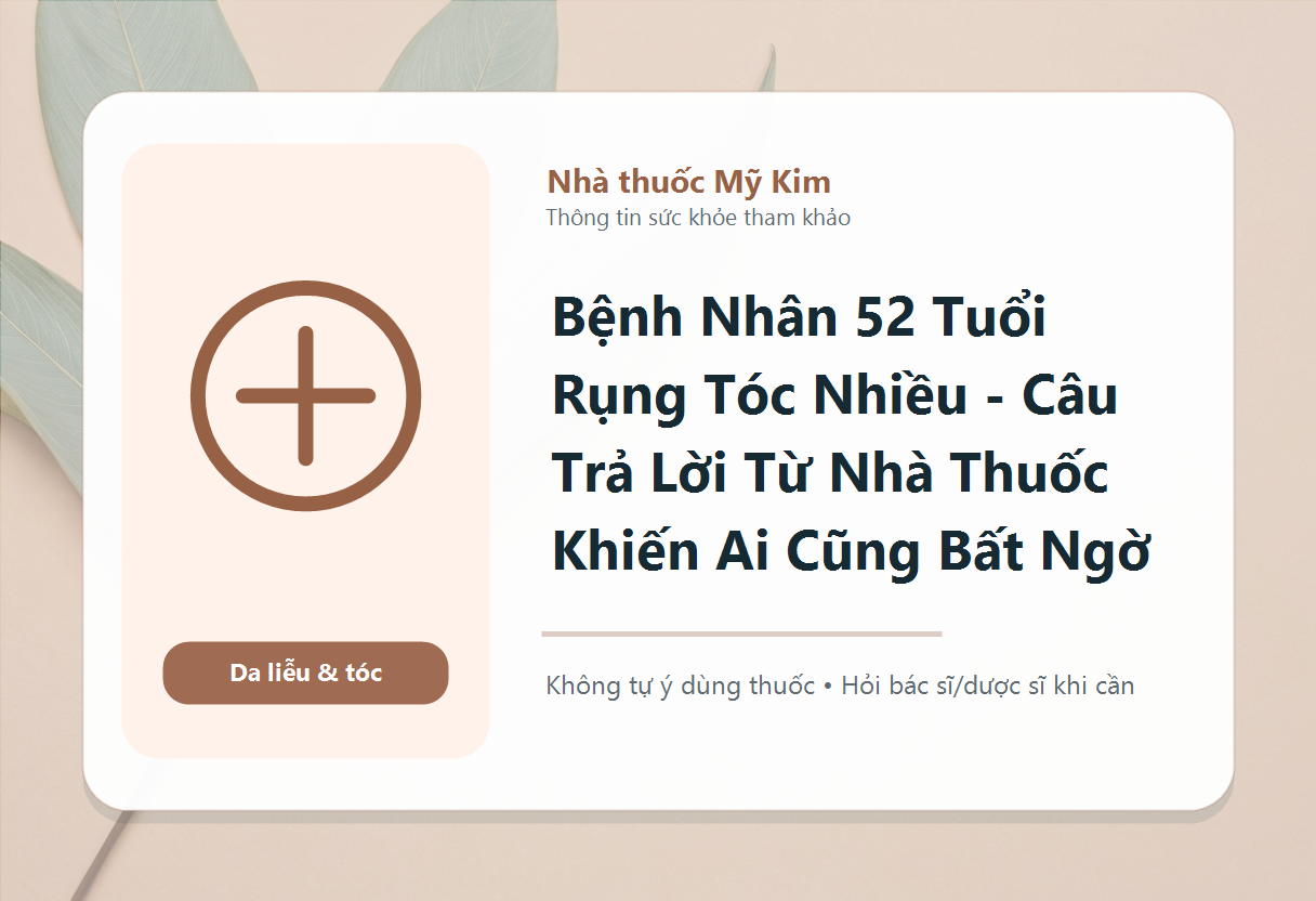 Bệnh Nhân 52 Tuổi Rụng Tóc Nhiều - Câu Trả Lời Từ Nhà Thuốc Khiến Ai Cũng Bất Ngờ