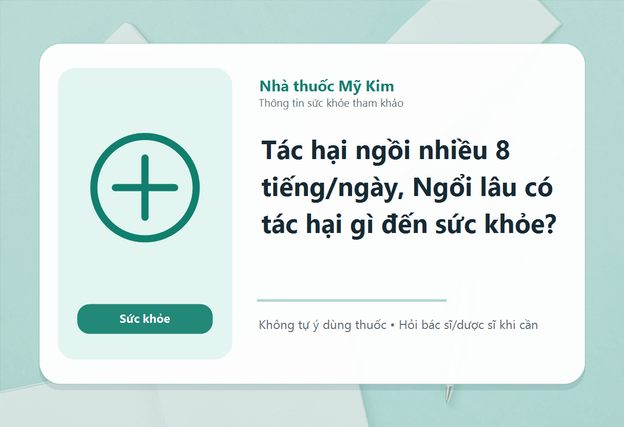 Tác hại ngồi nhiều 8 tiếng/ngày, Ngổi lâu có tác hại gì đến sức khỏe?