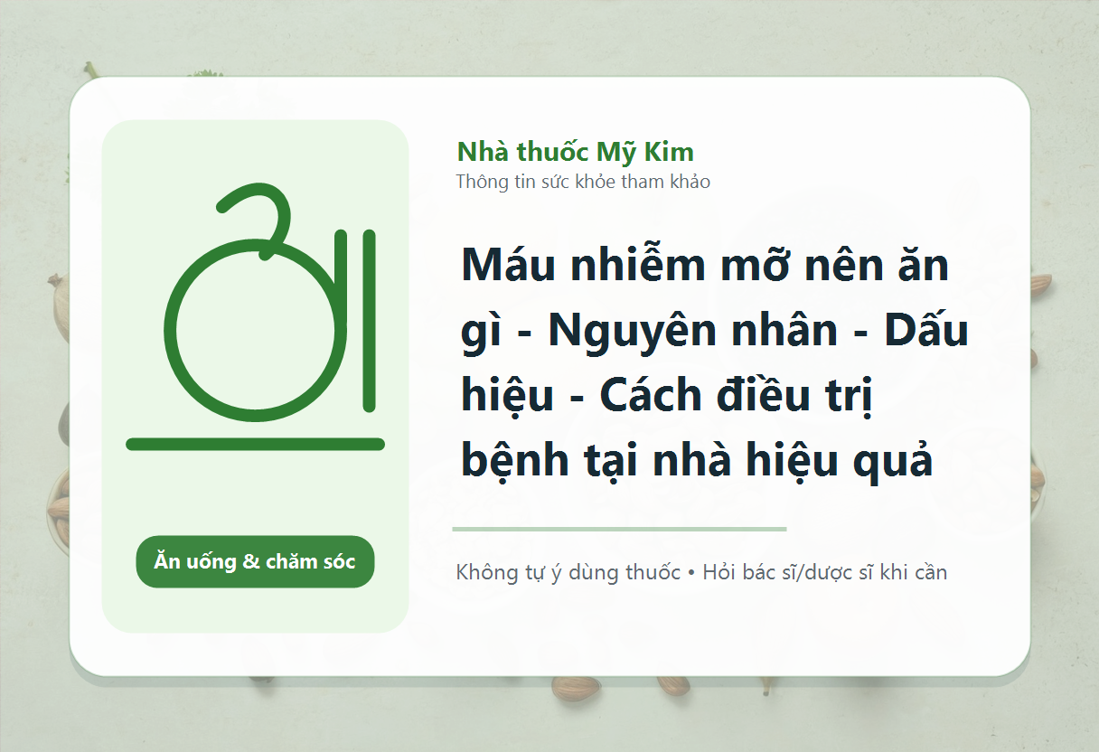 Máu nhiễm mỡ nên ăn gì - Nguyên nhân - Dấu hiệu - Cách điều trị bệnh tại nhà hiệu quả