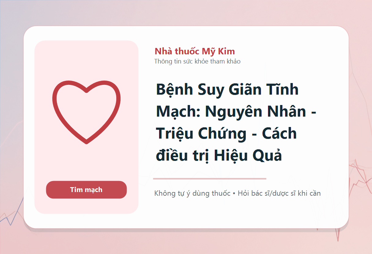 Bệnh Suy Giãn Tĩnh Mạch: Nguyên Nhân - Triệu Chứng - Cách điều trị Hiệu Quả