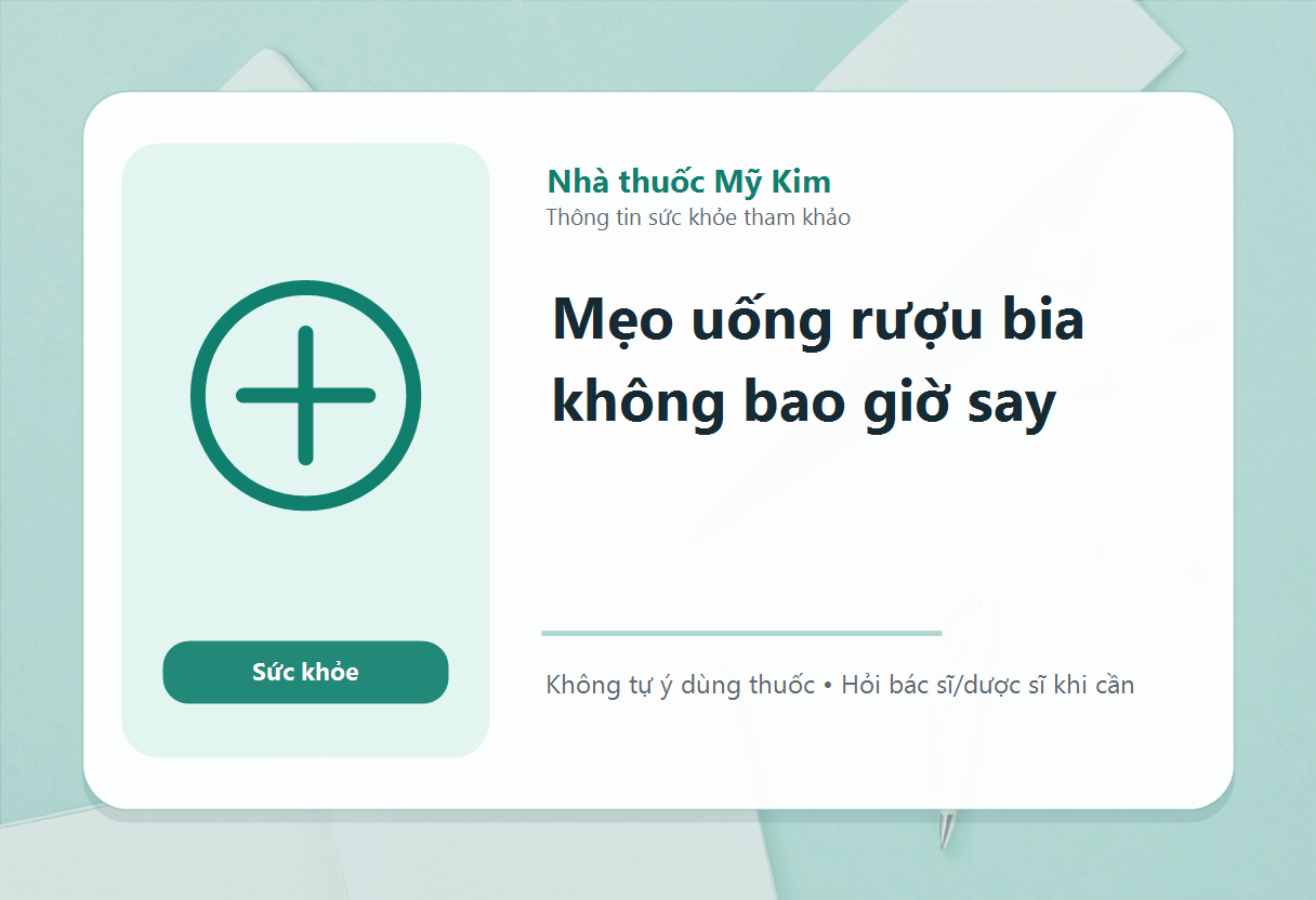 Mẹo uống rượu bia không bao giờ say