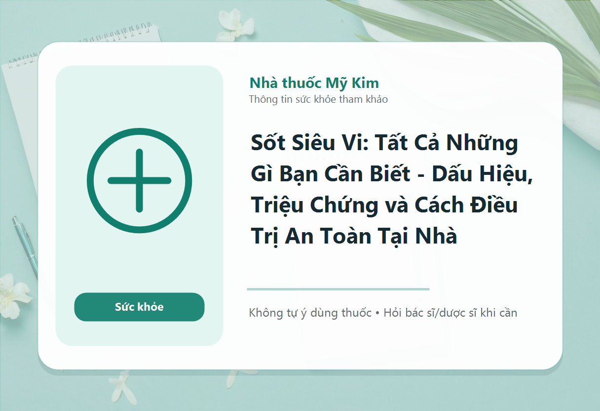 Sốt Siêu Vi: Tất Cả Những Gì Bạn Cần Biết - Dấu Hiệu, Triệu Chứng và Cách Điều Trị An Toàn Tại Nhà