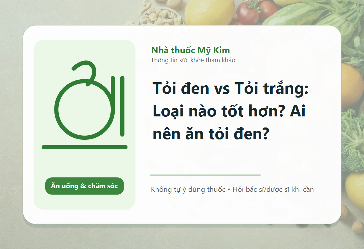 Tỏi đen vs Tỏi trắng: Loại nào tốt hơn? Ai nên ăn tỏi đen?
