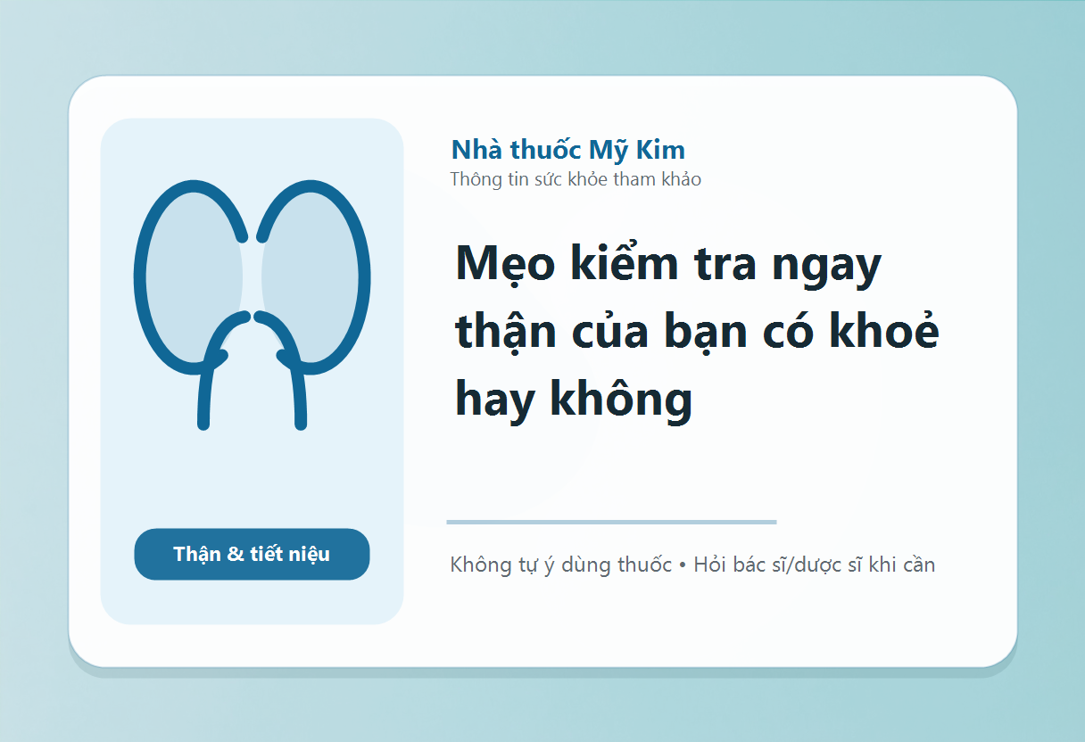 Mẹo kiểm tra ngay thận của bạn có khoẻ hay không