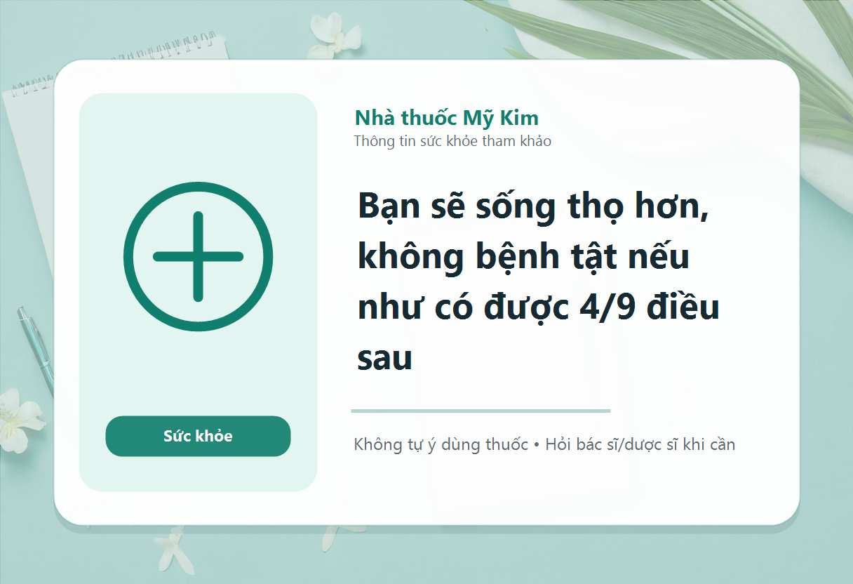 Bạn sẽ sống thọ hơn, không bệnh tật nếu như có được 4/9 điều sau
