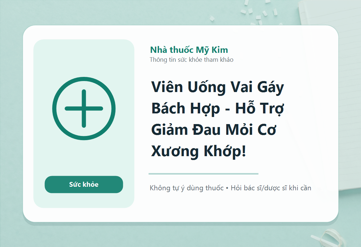 Viên Uống Vai Gáy Bách Hợp - Hỗ Trợ Giảm Đau Mỏi Cơ Xương Khớp!