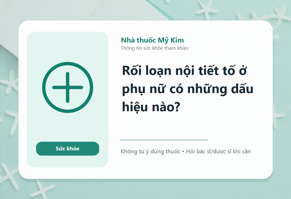 Rối loạn nội tiết tố ở phụ nữ có những dấu hiệu nào?