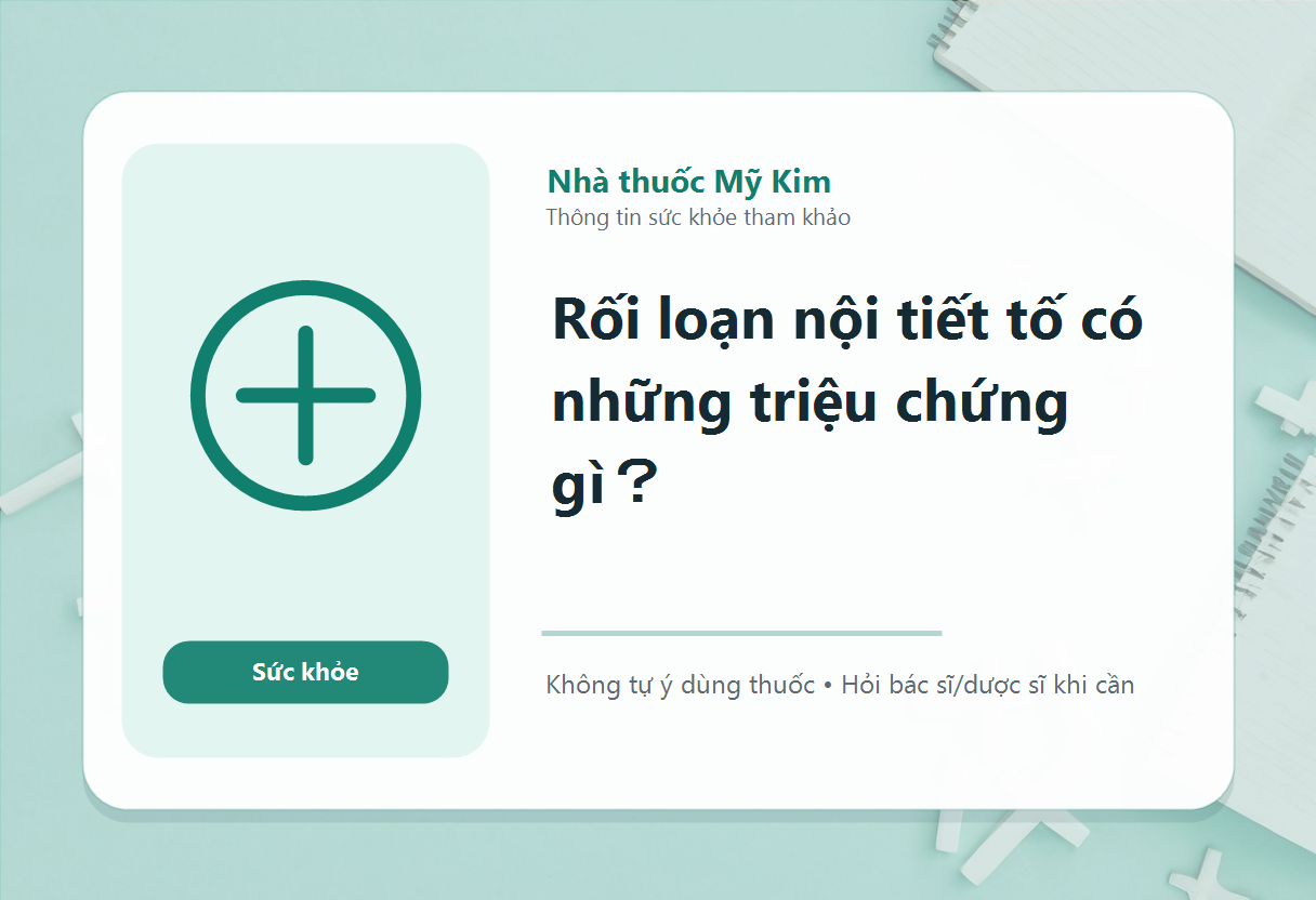 Rối loạn nội tiết tố có những triệu chứng gì？