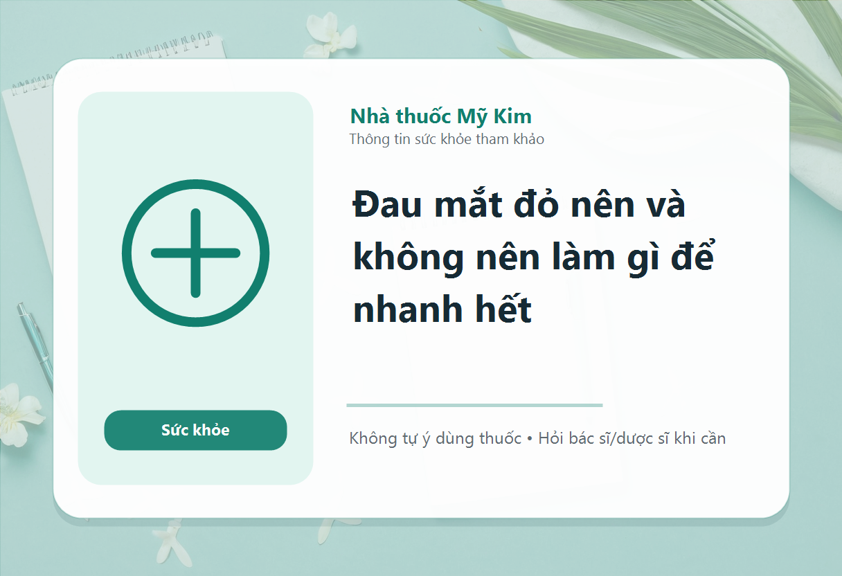 Đau mắt đỏ nên và không nên làm gì để nhanh hết
