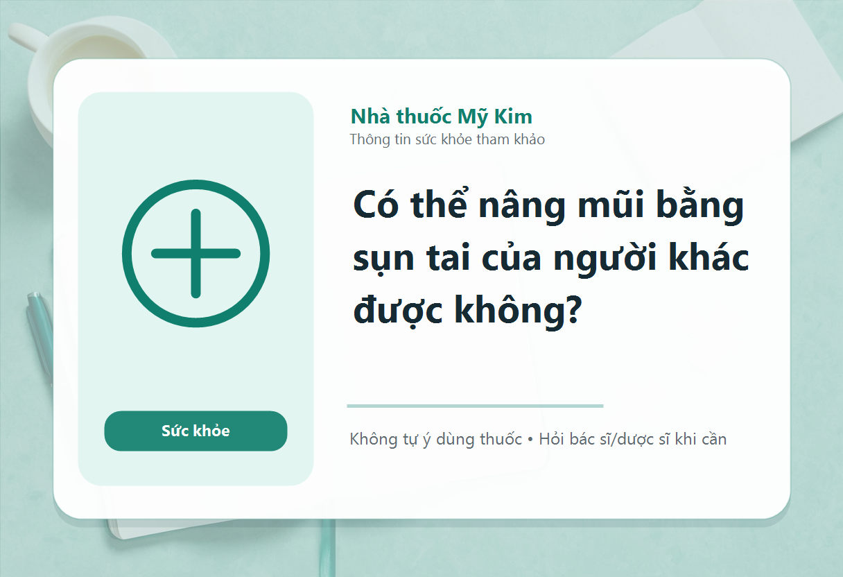 Có thể nâng mũi bằng sụn tai của người khác được không?