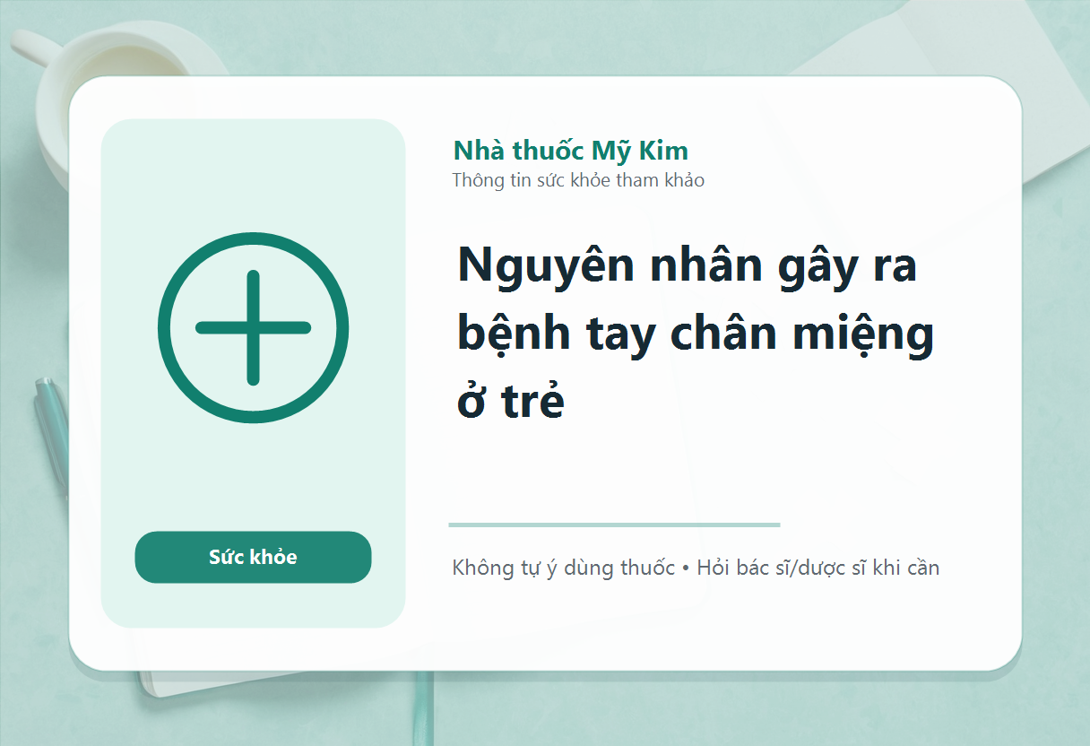 Nguyên nhân gây ra bệnh tay chân miệng ở trẻ