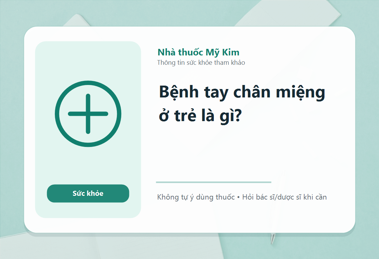 Bệnh tay chân miệng ở trẻ là gì?