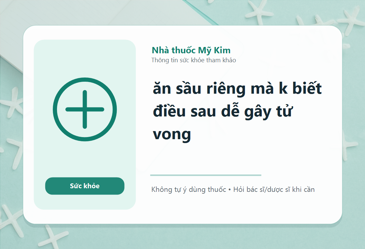 ăn sầu riêng mà k biết điều sau dễ gây tử vong