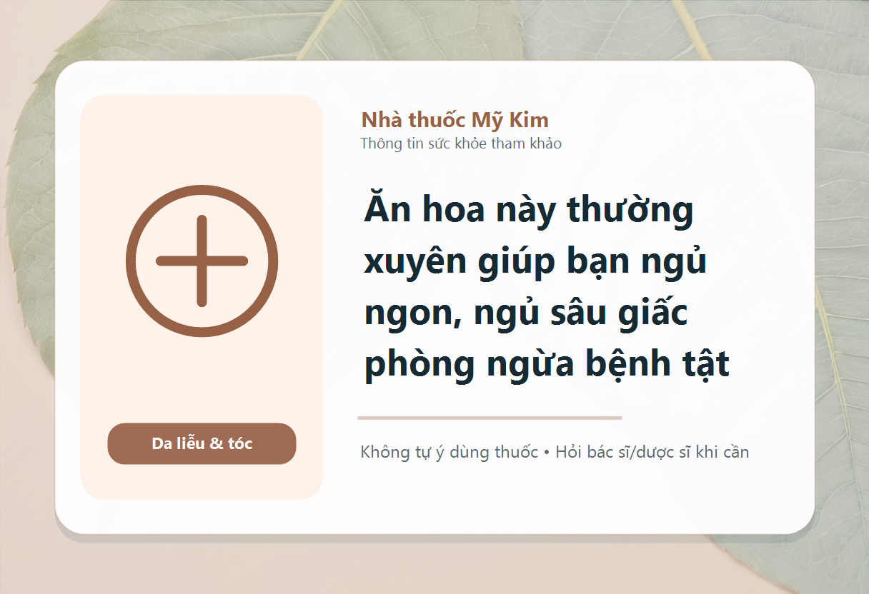 Ăn hoa này thường xuyên giúp bạn ngủ ngon, ngủ sâu giấc phòng ngừa bệnh tật