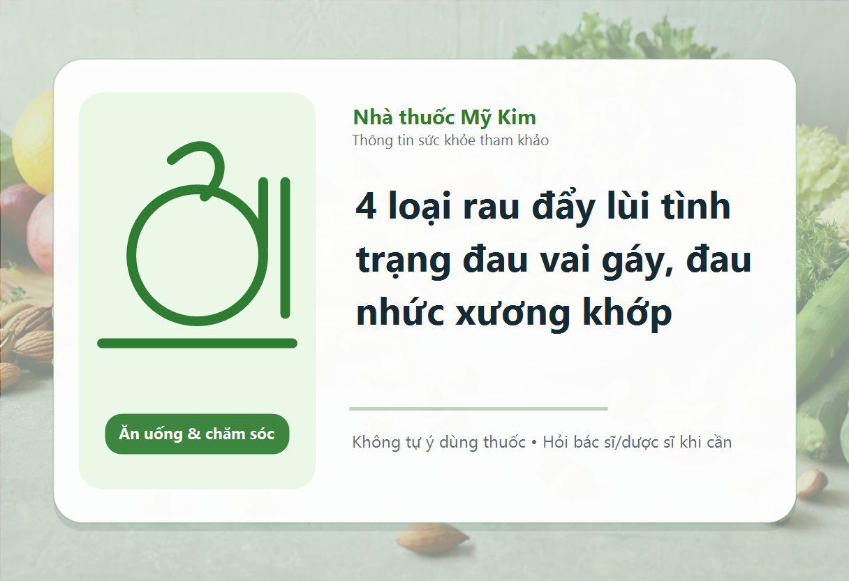 4 loại rau đẩy lùi tình trạng đau vai gáy, đau nhức xương khớp