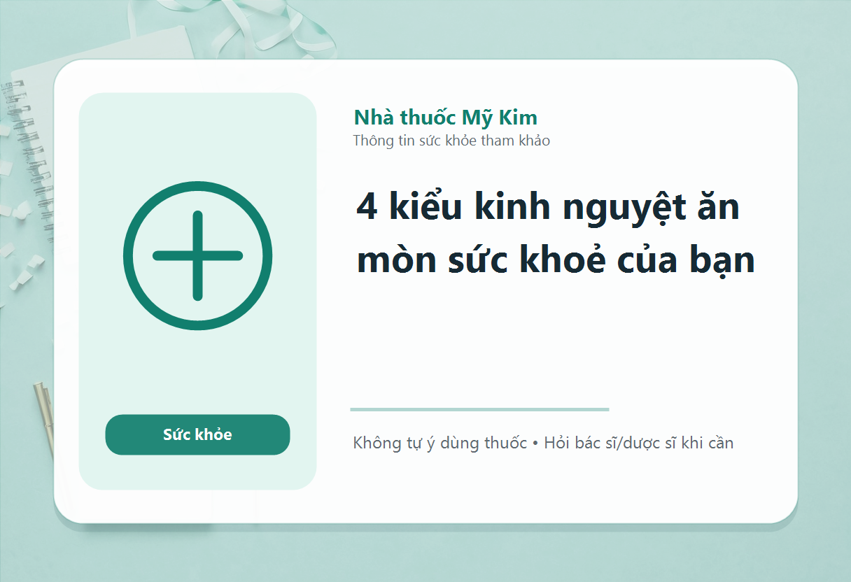 4 kiểu kinh nguyệt ăn mòn sức khoẻ của bạn