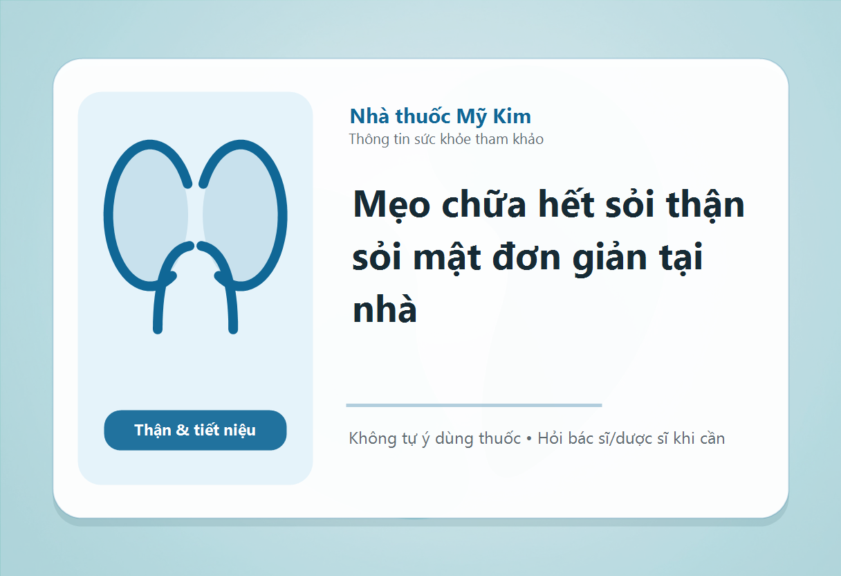 Mẹo chữa hết sỏi thận sỏi mật đơn giản tại nhà