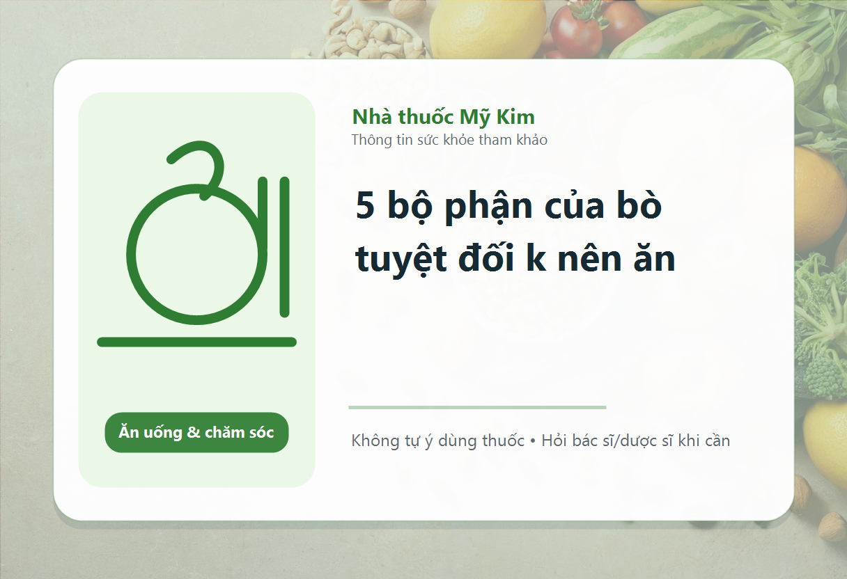5 bộ phận của bò tuyệt đối k nên ăn