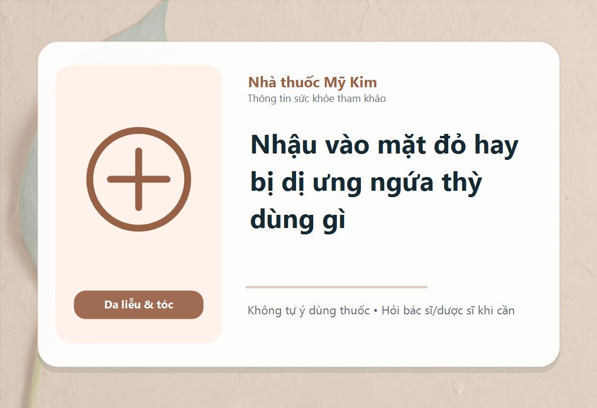 Nhậu vào mặt đỏ hay bị dị ưng ngứa thỳ dùng gì