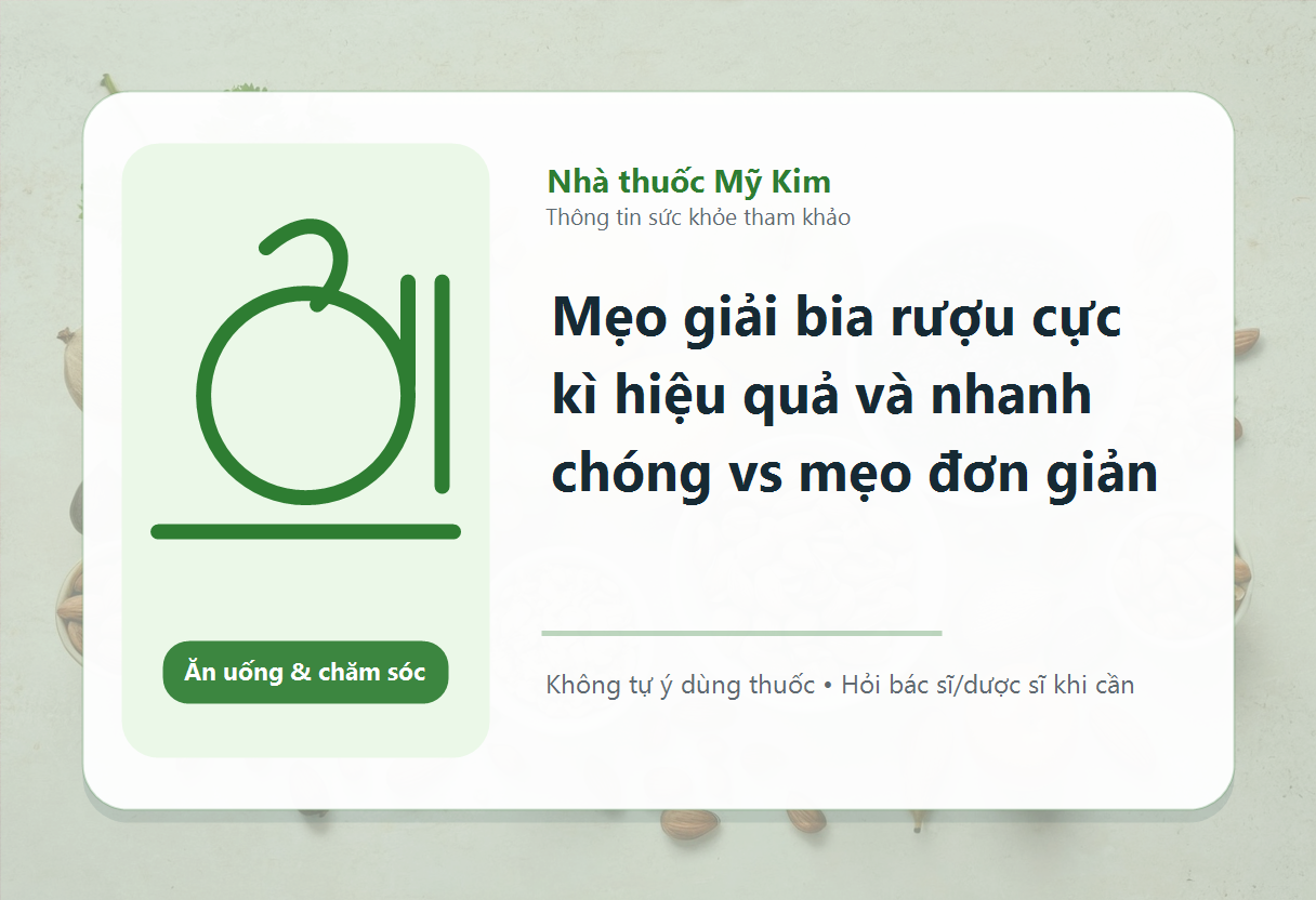 Mẹo giải bia rượu cực kì hiệu quả và nhanh chóng vs mẹo đơn giản