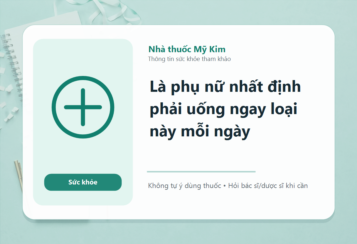 Là phụ nữ nhất định phải uống ngay loại này mỗi ngày
