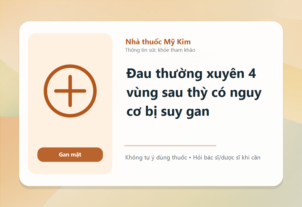 Đau thường xuyên 4 vùng sau thỳ có nguy cơ bị suy gan