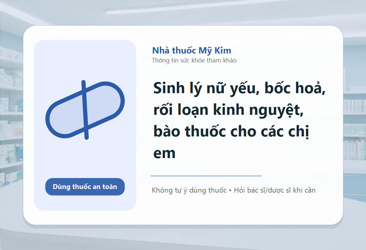 Sinh lý nữ yếu, bốc hoả, rối loạn kinh nguyệt, bào thuốc cho các chị em