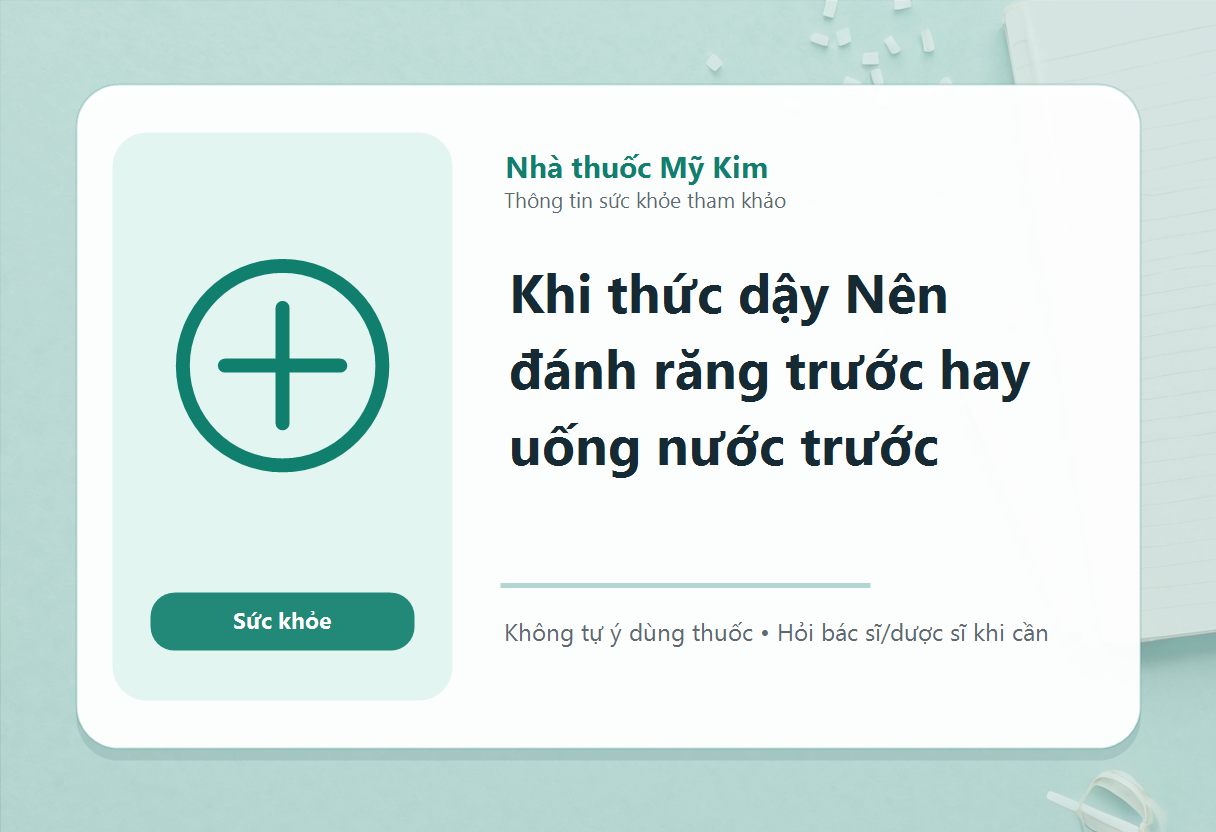 Khi thức dậy Nên đánh răng trước hay uống nước trước
