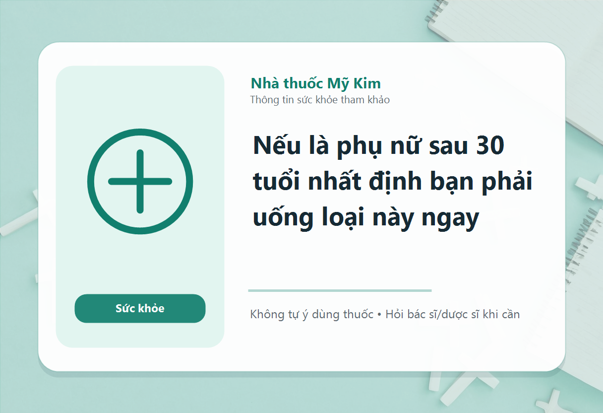 Nếu là phụ nữ sau 30 tuổi nhất định bạn phải uống loại này ngay