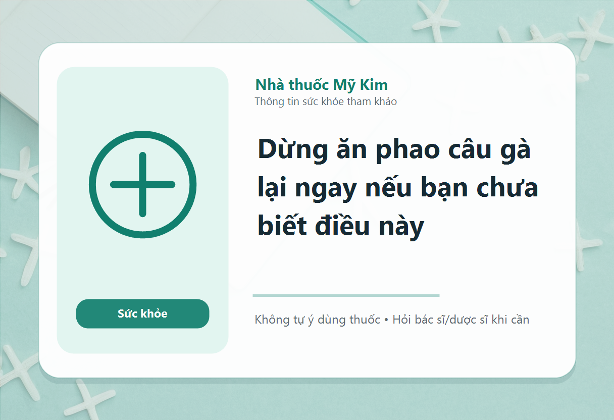 Dừng ăn phao câu gà lại ngay nếu bạn chưa biết điều này
