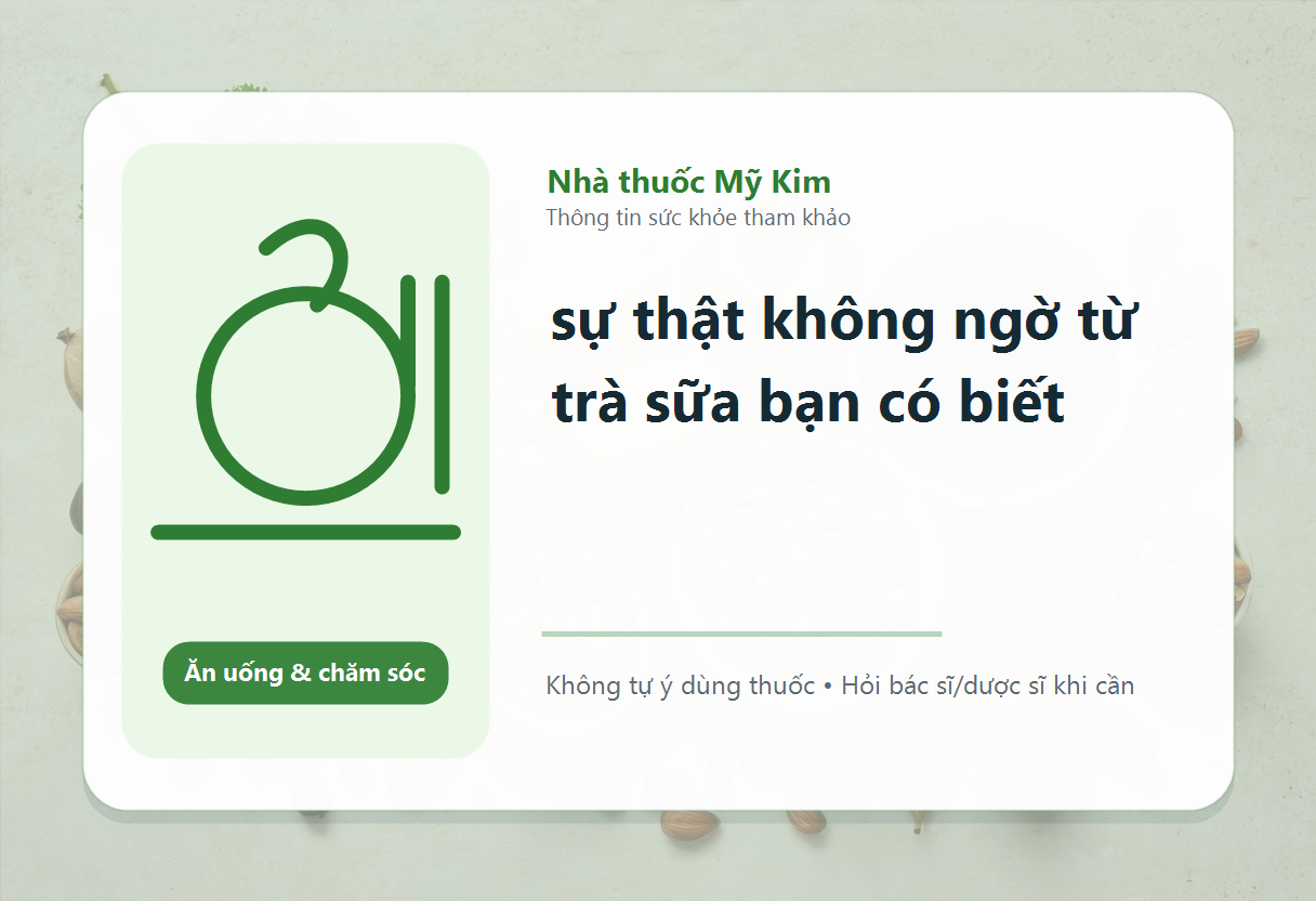 sự thật không ngờ từ trà sữa bạn có biết