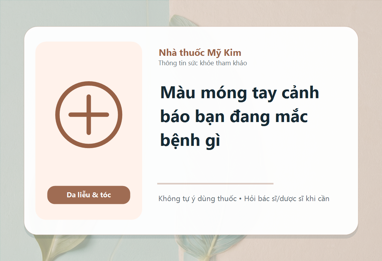 Màu móng tay cảnh báo bạn đang mắc bệnh gì