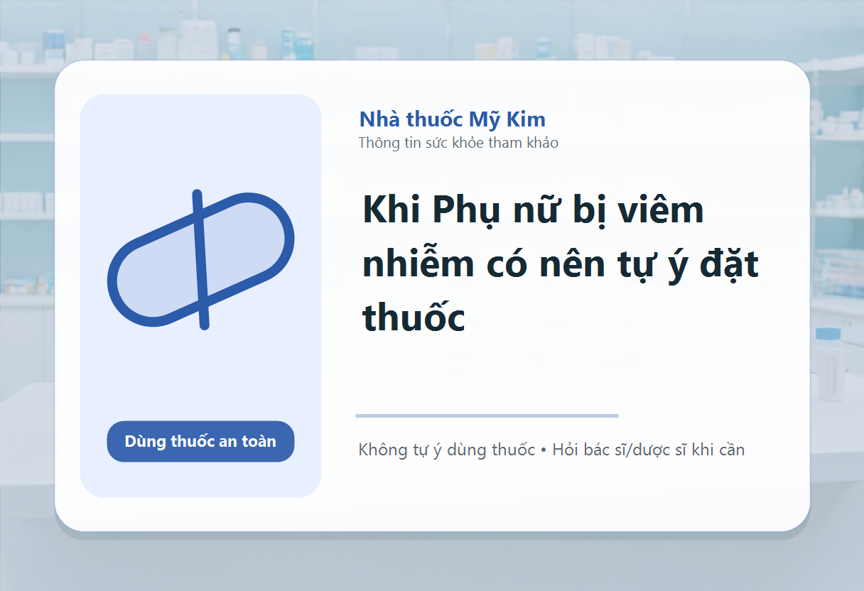 Khi Phụ nữ bị viêm nhiễm có nên tự ý đặt thuốc
