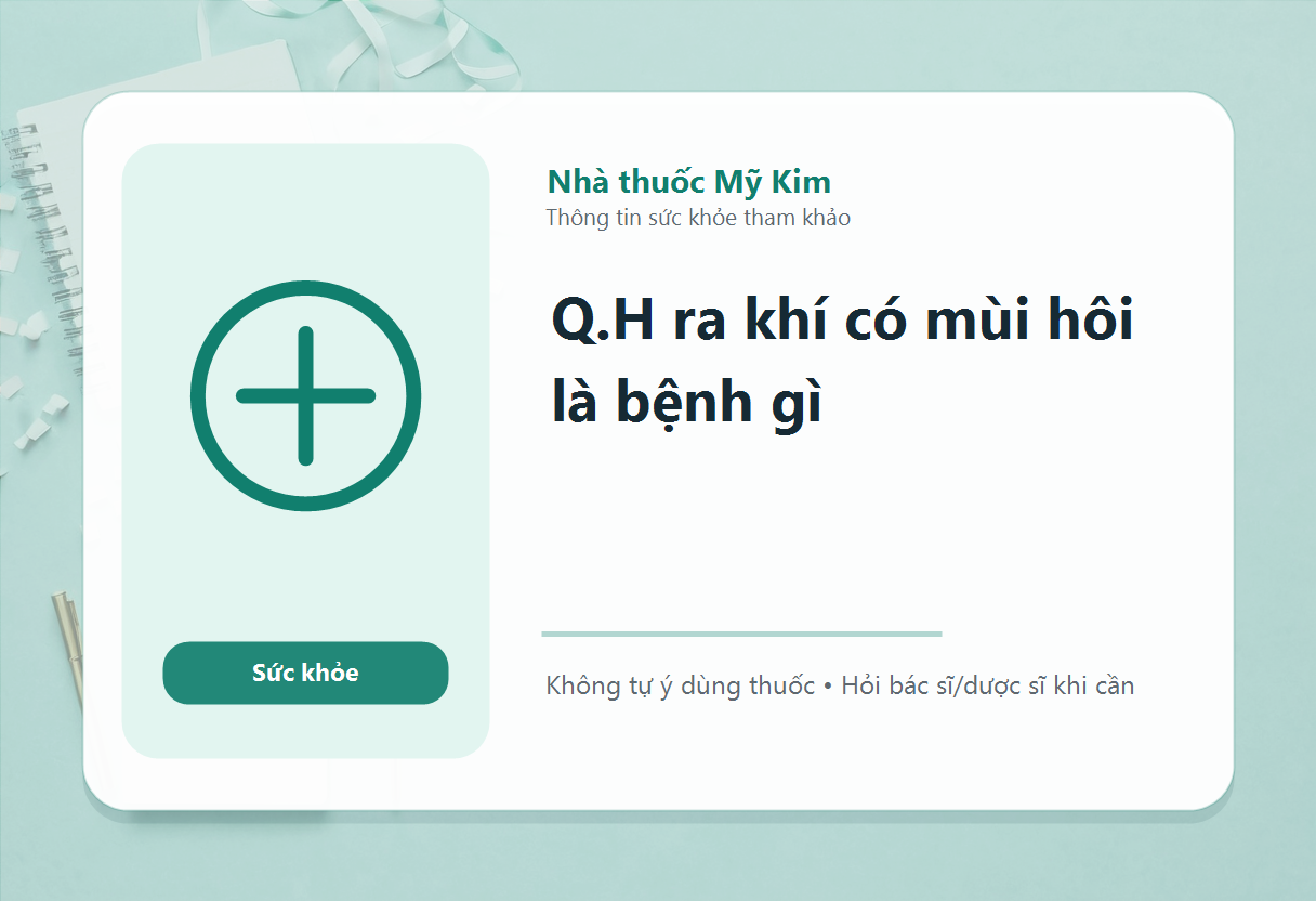 Q.H ra khí có mùi hôi là bệnh gì