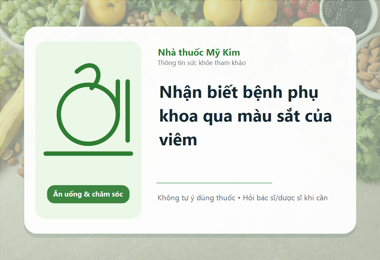 Nhận biết bệnh phụ khoa qua màu sắt của viêm