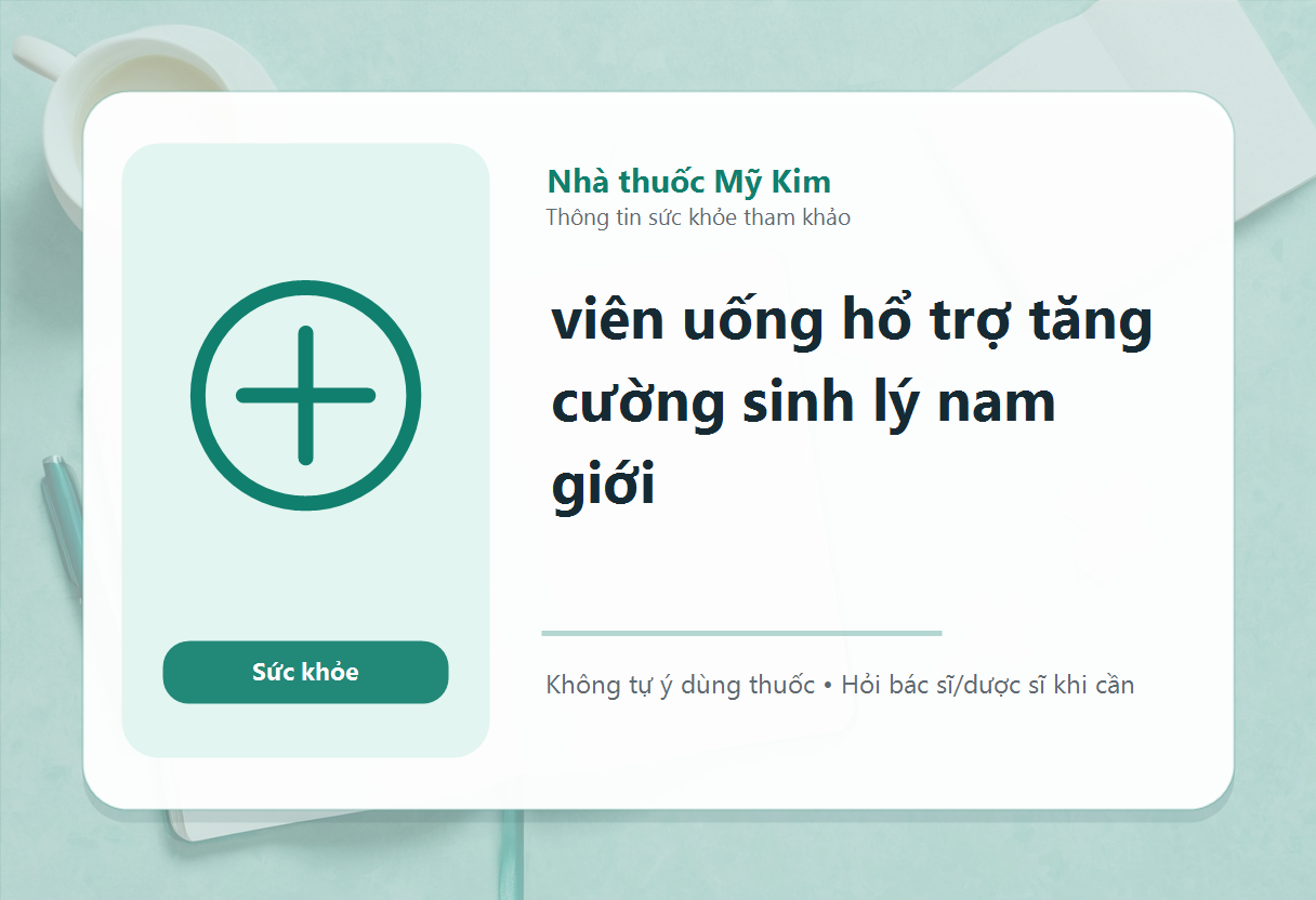 viên uống hổ trợ tăng cường sinh lý nam giới