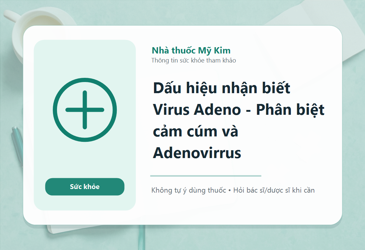 Dấu hiệu nhận biết Virus Adeno - Phân biệt cảm cúm và Adenovirrus