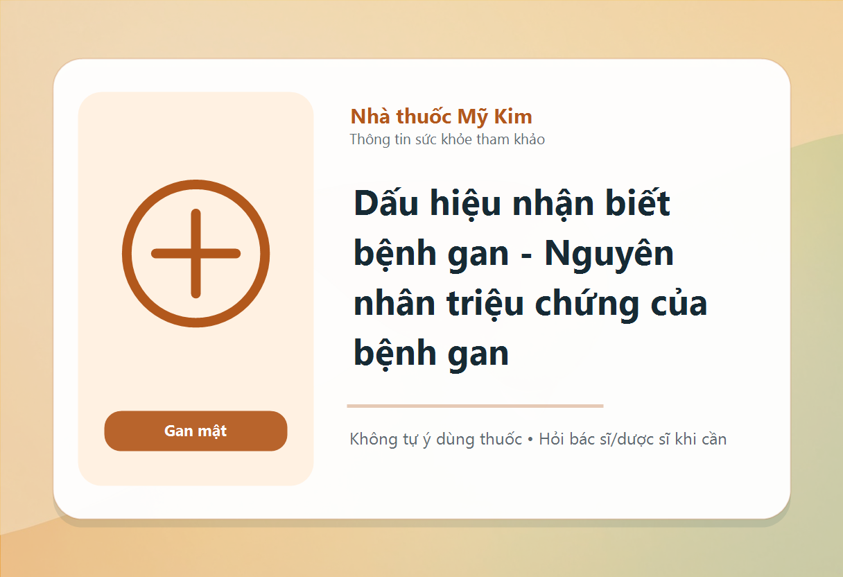 Dấu hiệu nhận biết bệnh gan - Nguyên nhân triệu chứng của bệnh gan