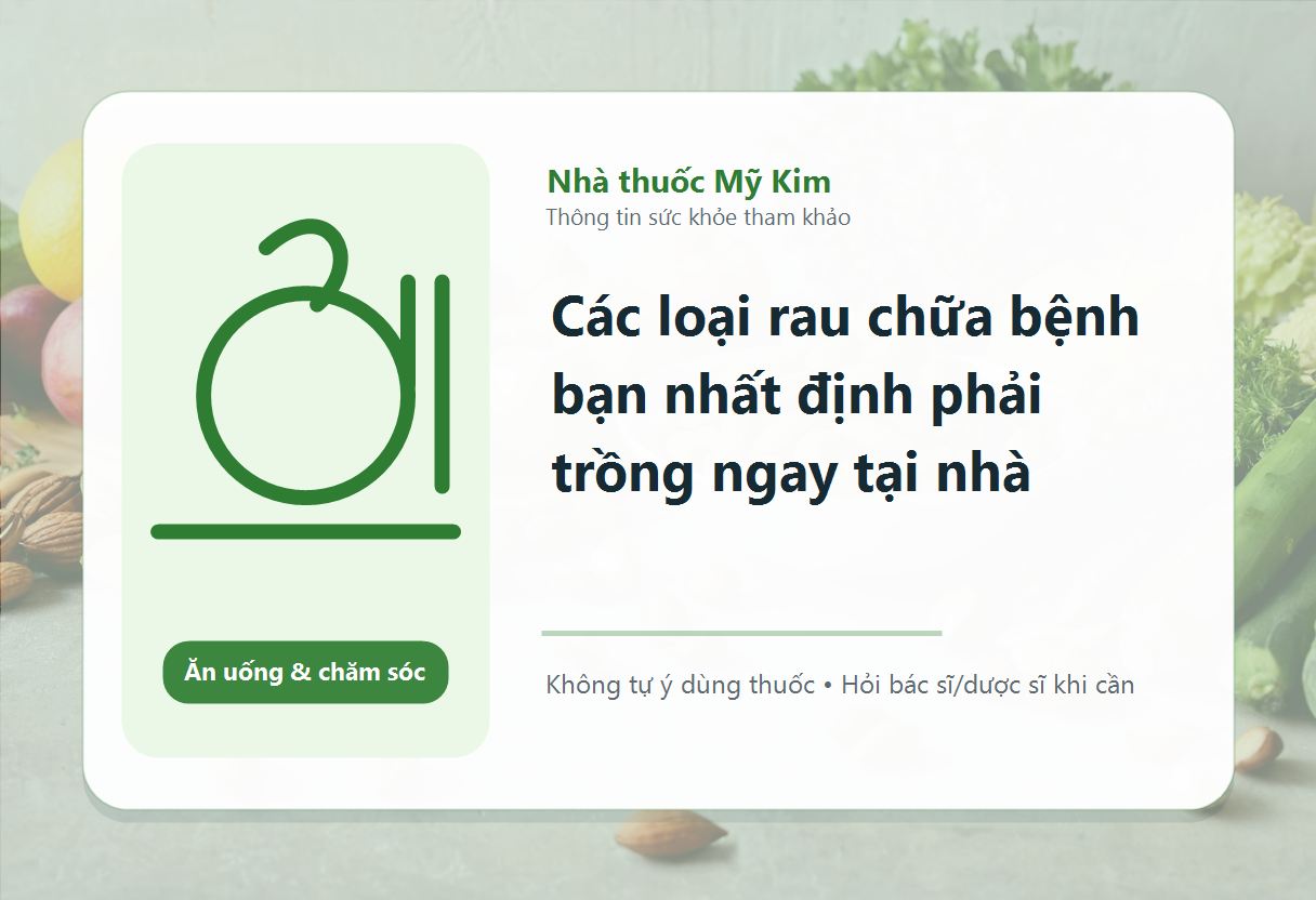 Các loại rau chữa bệnh bạn nhất định phải trồng ngay tại nhà