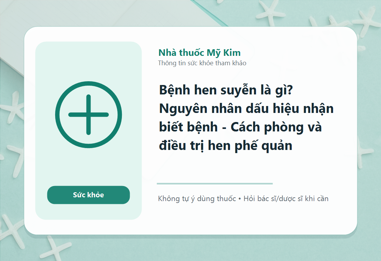 Bệnh hen suyễn là gì? Nguyên nhân dấu hiệu nhận biết bệnh - Cách phòng và điều trị hen phế quản