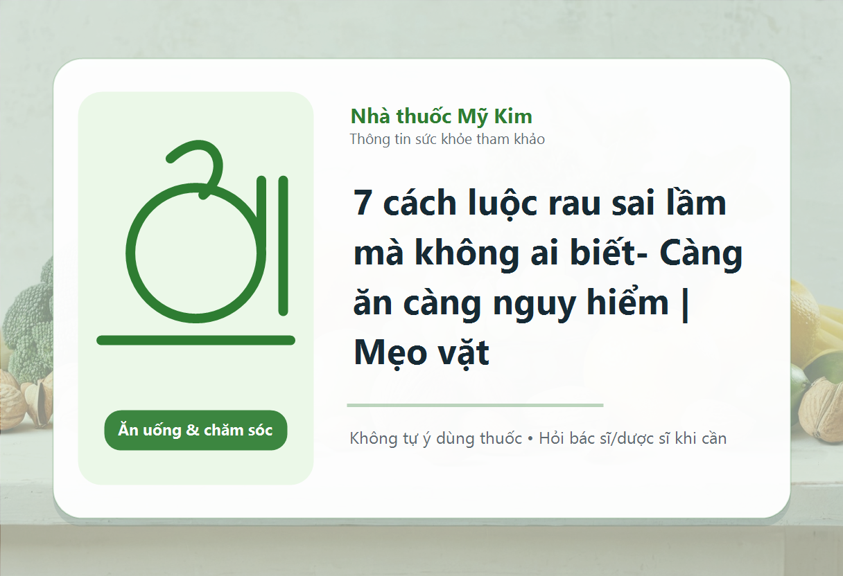 7 cách luộc rau sai lầm mà không ai biết- Càng ăn càng nguy hiểm | Mẹo vặt