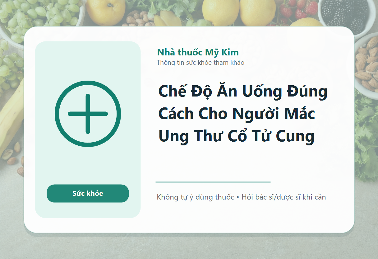 Chế Độ Ăn Uống Đúng Cách Cho Người Mắc Ung Thư Cổ Tử Cung