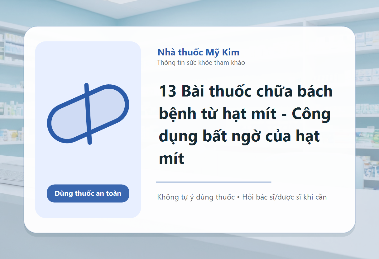 13 Bài thuốc chữa bách bệnh từ hạt mít - Công dụng bất ngờ của hạt mít